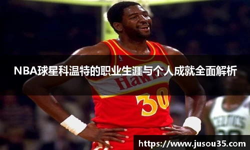 NBA球星科温特的职业生涯与个人成就全面解析