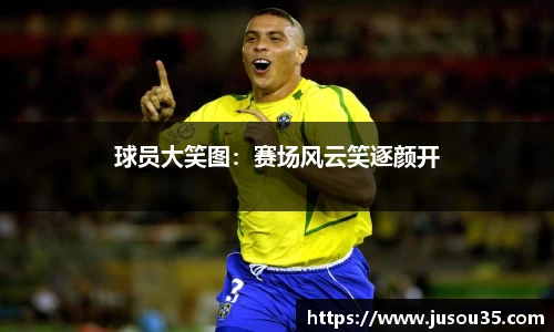 球员大笑图：赛场风云笑逐颜开